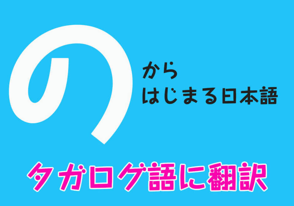 『の』からはじまる日本語をフィリピン人がタガログ語に翻訳！